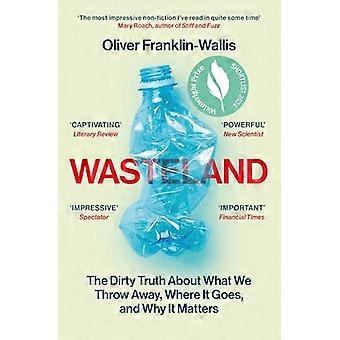Wasteland The Dirty Truth About What We Throw Away Where It Goes and Why It Matters