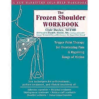 The Frozen Shoulder Workbook Trigger Point Therapy for Overcoming Pain & Regaining Range of Motion