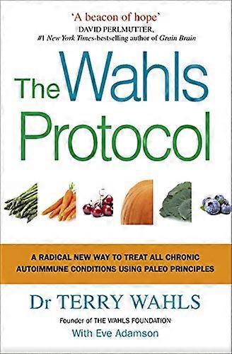 The Wahls Protocol: A Radical New Way to Treat All Chronic Autoimmune Conditions Using Paleo Principles