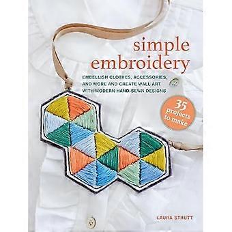 Simple Embroidery: 35 Projects to Make : Embellish Clothes, Accessories, and More and Create Wall Art with Modern Hand-Sewn Designs