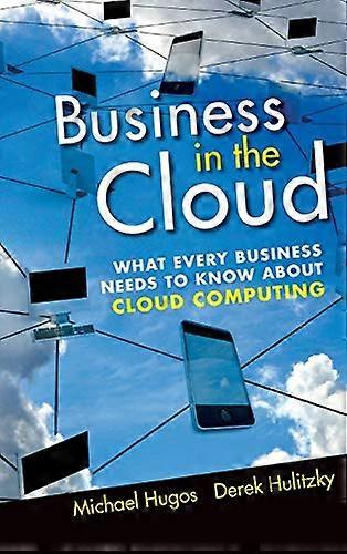 Business in the Cloud: What Every Business Needs to Know About Cloud Computing
