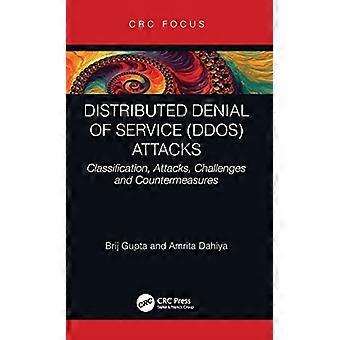 Distributed Denial of Service (DDoS) Attacks: Classification, Attacks, Challenges and Countermeasures
