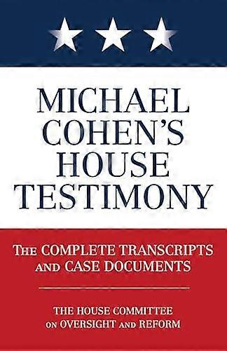 Michael Cohens House Testimony The Complete Transcripts and Case Documents