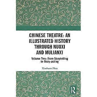Chinese Theatre An Illustrated History Through Nuoxi and Mulianxi Volume Two From Storytelling to Story acting