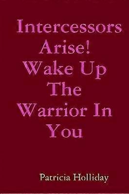 Intercessors Arise! Wake Up The Warrior In You