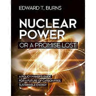 Energia Nuclear ou uma Promessa Perdida: Um Guia para Formuladores de Políticas sobre um Futuro Sem Carbono - Edward T. Burns
