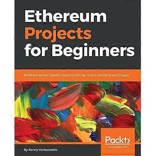 Ethereum Projects for Beginners: Build blockchain-based cryptocurrencies, smart contracts, and DApps