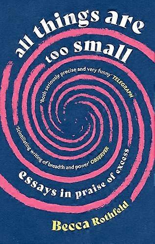 All Things Are Too Small: Essays in Praise of Excess