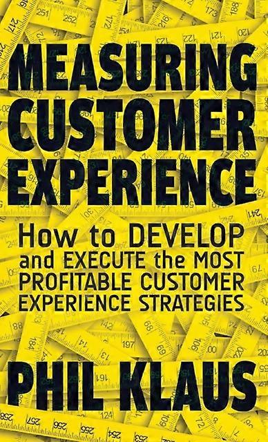 Measuring Customer Experience How To Develop And Execute The Most Profitable Cus - Philipp Klaus