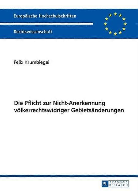 Die Pflicht Zur Nichtanerkennung Voelkerrechtswidriger Gebietsaenderungen by Felix Krumbiegel Paperback