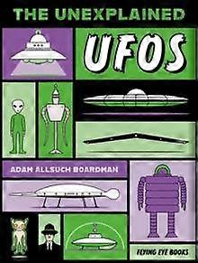 The Unexplained Ufos - Adam Allsuch Boardman