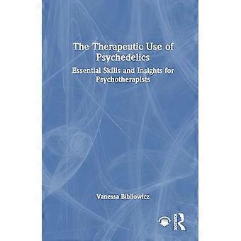 The Therapeutic Use of Psychedelics Essential Skills and Insights for Psychotherapists