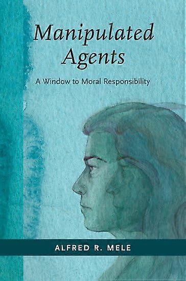 Manipulated Agents: A Window to Moral Responsibility