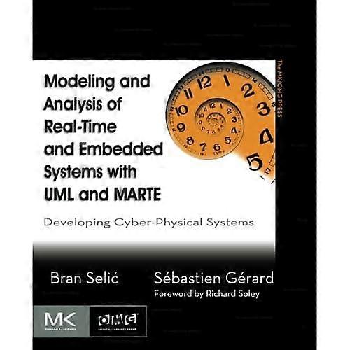 Modeling and Analysis of Real-Time and Embedded Systems with UML and MARTE: Developing Cyber-Physical Systems...