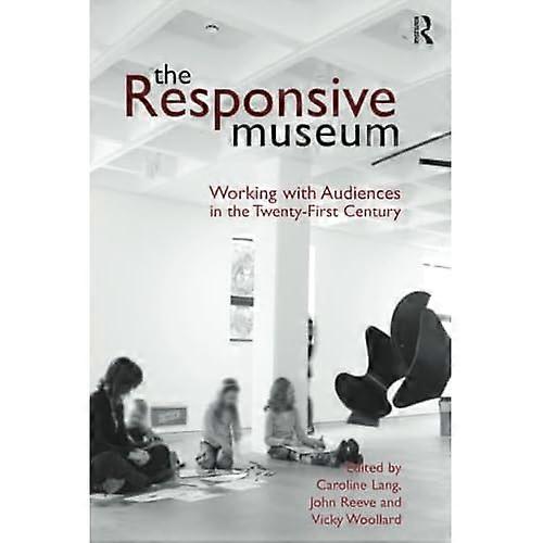 The Responsive Museum: Working with Audiences in the Twenty-First Century
