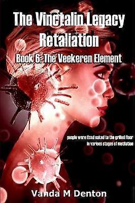 The Vinctalin Legacy Retaliation: Book 6 the Veekeren Element