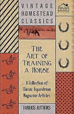 The Art of Training a Horse  A Collection of Classic Equestrian Magazine Articles