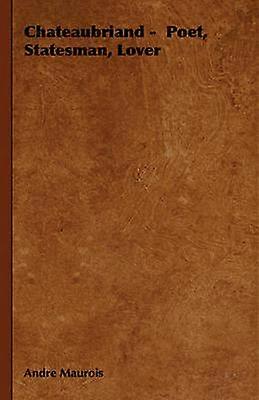 Chateaubriand - Poet Statesman Lover