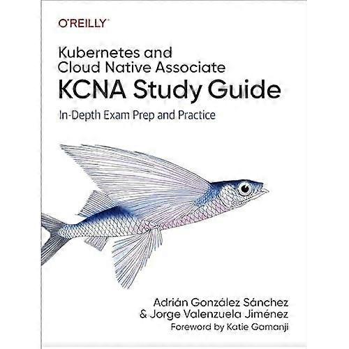 Kubernetes and Cloud Native Associate (Kcna) Study Guide : In-Depth Exam Prep and Practice
