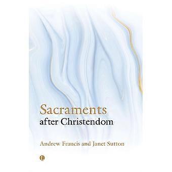 Sacraments After Christendom - Andrew Francis