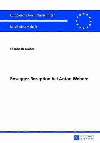 Roseggerrezeption Bei Anton Webern by Elisabeth Kaiser Paperback