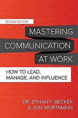 Mastering Communication at Work Second Edition: How to Lead Manage and Influence