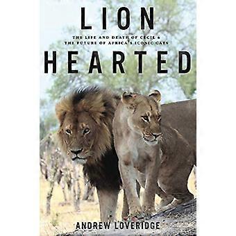 Lion Hearted: het leven en de dood van Cecil en de toekomst van de iconische katten van Afrika