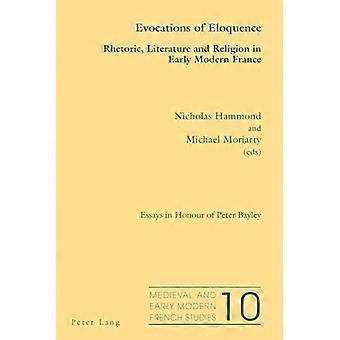 Evocaties van Welsprekendheid: Retoriek, Literatuur en Religie in vroegmodern Frankrijk Essays ter ere van Peter Bayley ...