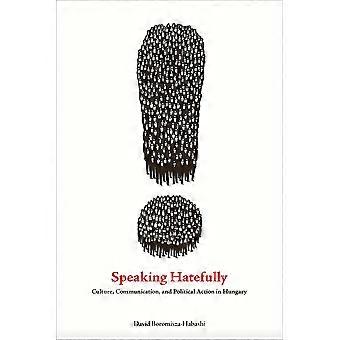 Speaking hatefully culture, communication, and political action in hungary
