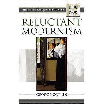 Modernismo Relutante: Pensamento e Cultura Americana (1880-1900) - George Cotkin - Capa Dura - Livro em Inglês - História