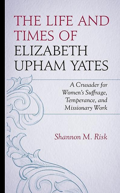 The Life And Times Of Elizabeth Upham Yates by Shannon M. Risk Paperback Book