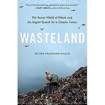 Wasteland : Die geheime Welt des Abfalls und die dringende Suche nach einer saubereren Zukunft