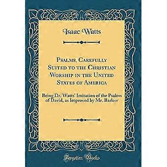 Psalmen, die sorgfältig für den christlichen Gottesdienst in den Vereinigten Staaten von Amerika geeignet sind: Es ist Dr. Watts' Nachahmung der Psalmen Davids, wie sie durch M verbessert wurde.