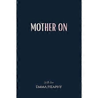 Mother On (Emma Heaphy - Early Motherhood Poetry Book Collection)