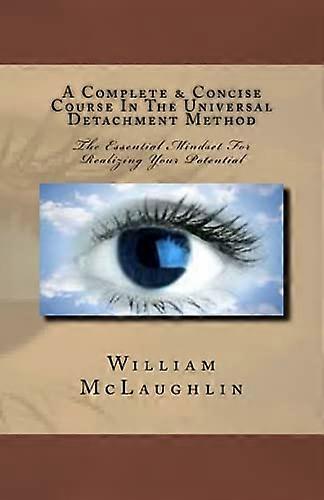 A Complete & Concise Course in the Universal Detachment Method : The Essential Mindset for Realizing Your Potential
