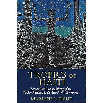 Tropics of Haiti: Race and the Literary History of the Haitian Revolution in the Atlantic World, 1789-1865 (Liverpool...
