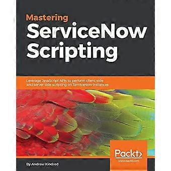 Bemästra ServiceNow – Skript: Utnyttja – JavaScript-API:er att utföra – klient – sida och serversida – skript på ServiceNow – instanser