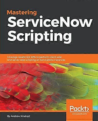 Mastering ServiceNow  - Scripting: Leverage  - JavaScript APIs to perform  - client - side and server - side  - scripting on ServiceNow  - instances