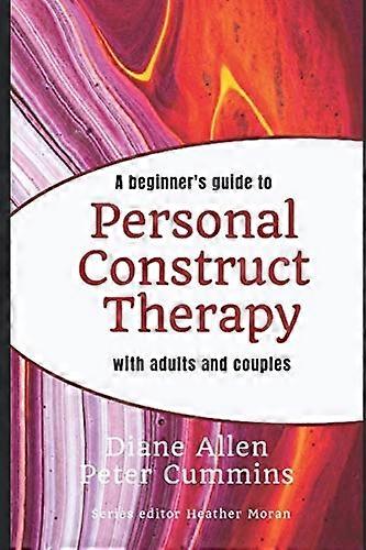 A Beginners Guide to  - Personal Construct Therapy  - with Adults and Couples