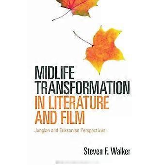 Midlife Transformation In Literature And Film Jungian And Eriksonian Perspective - Steven F. Walker
