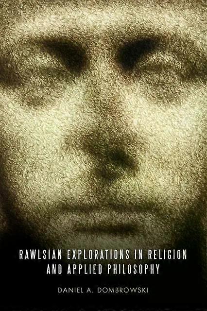 Rawlsian Explorations In Religion And Applied Philosophy - Daniel A. Dombrowski