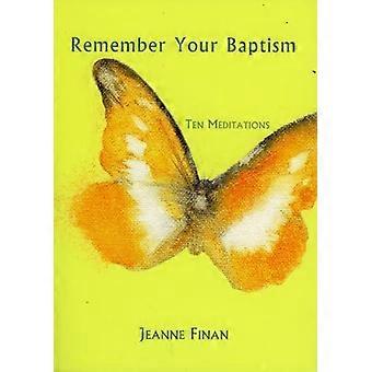 Remember Your Baptism Ten Meditations - Jeanne Finan