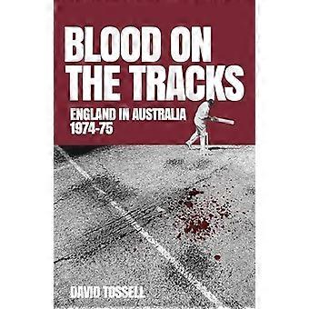 Blood on the Tracks England in Australia The 1974 75 Ashes