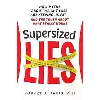 Mentiras Enormes: Como os Mitos sobre Perda de Peso nos Mantêm Obesos - E a Verdade - Davis, Robert, J.
