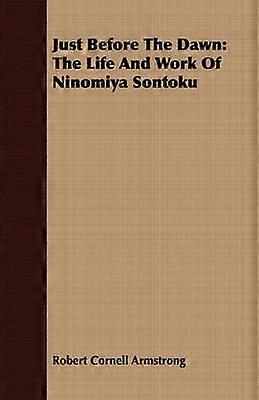 Just Before the Dawn The Life and Work of Ninomiya Sontoku