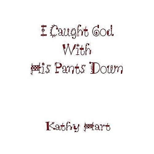 I Caught God with His Pants Down