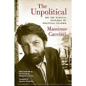 The Unpolitical On the Radical Critique of Political Reason