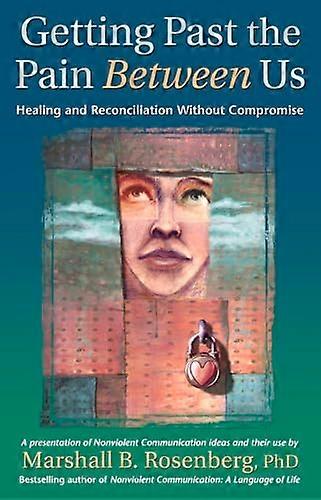 Getting Past the Pain Between Us: Healing and Reconciliation Without Compromise