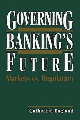Governing Banking's Future: Markets vs. Regulation