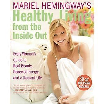Mariel Hemingway's Healthy Living from the Inside Out: Every Woman's Guida alla vera bellezza, energia rinnovata e una vita radiosa